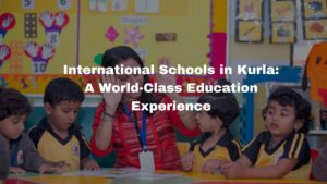 International Schools in Kurla: A World-Class Education Experience