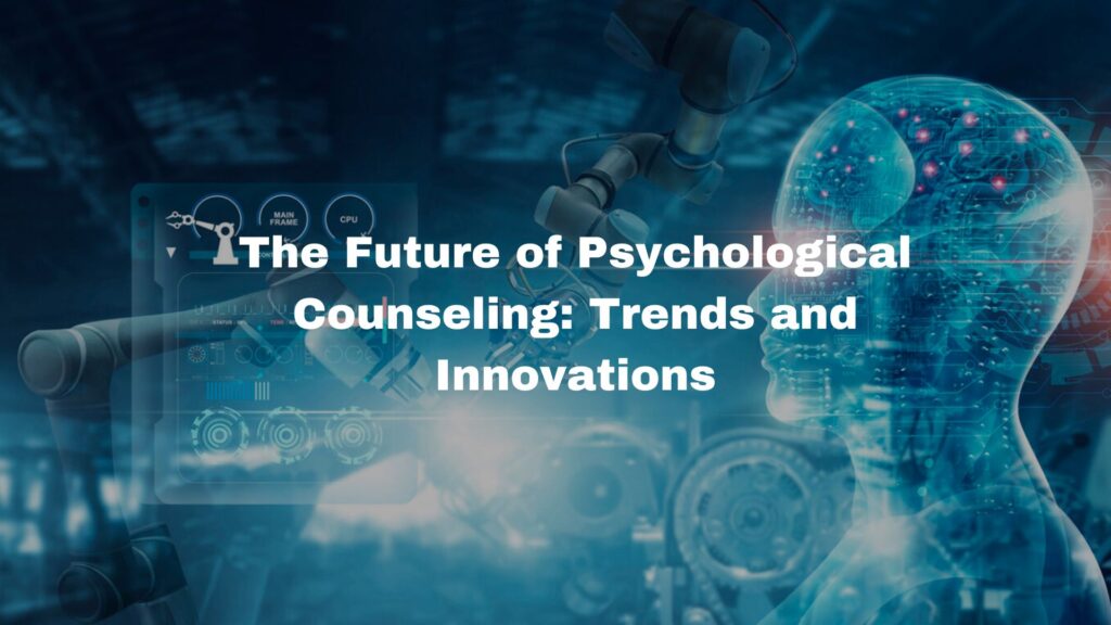 The Future of Psychological Counseling: Trends and Innovations