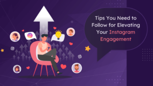 Tips You Need to Follow for Elevating Your Instagram Engagement
