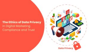 Ethics of Data Privacy in Digital Marketing