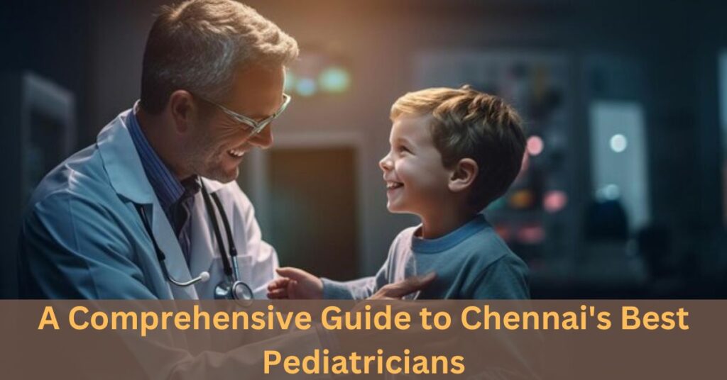 A Comprehensive Guide to Chennai's Best Pediatricians