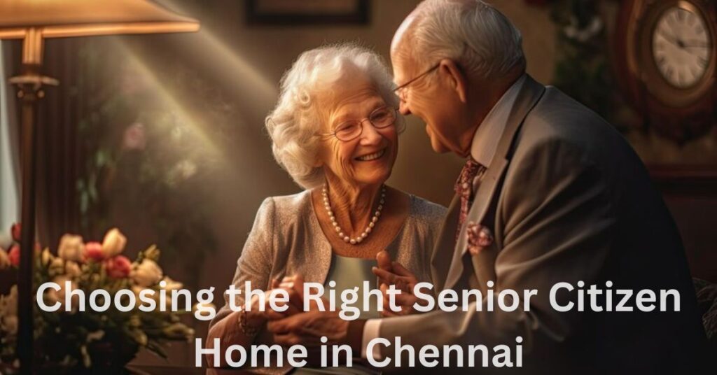 Choosing the Right Senior Citizen Home in Chennai