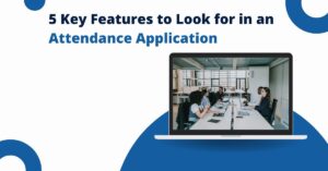 5 Key Features to Look for in an Attendance Application