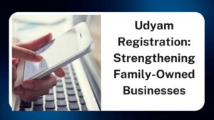 Udyam Registration Strengthening Family-Owned Businesses