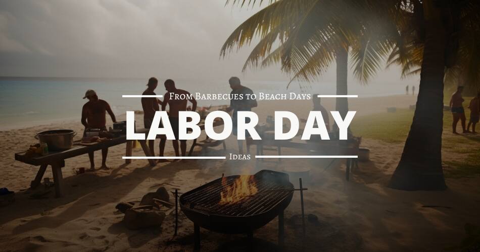 From Barbecues to Beach Days Labor Day Ideas