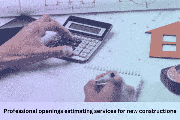 Professional openings estimating services for new constructions (2)