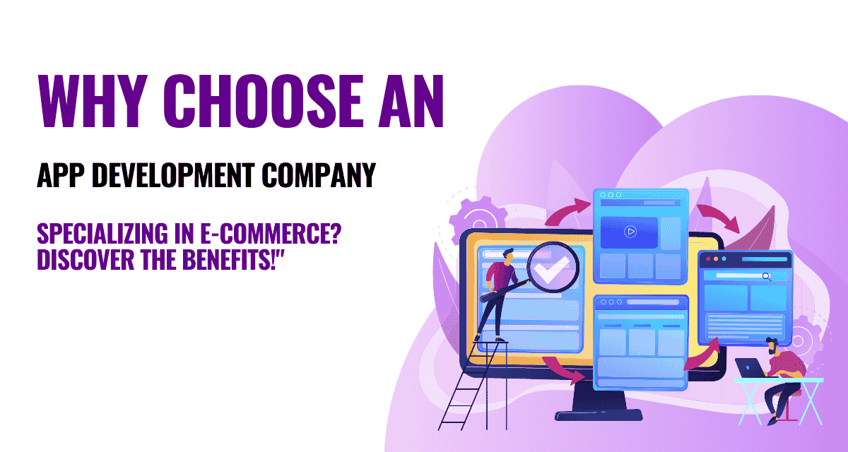 Why Choose an App Development Company Specializing in E-commerce Discover the Benefits! (1)