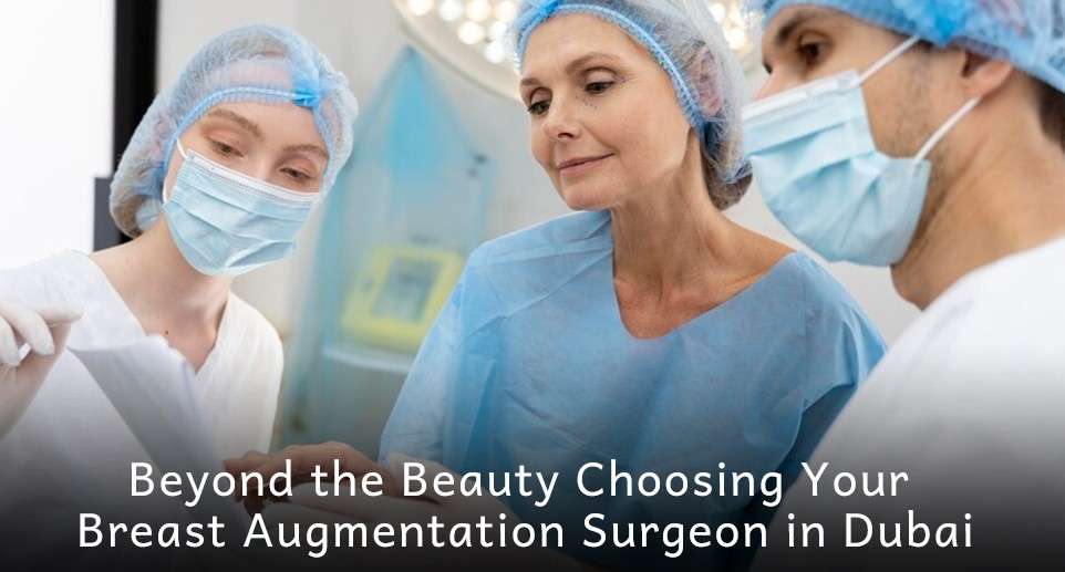 Choosing Your Breast Augmentation Surgeon in Dubai