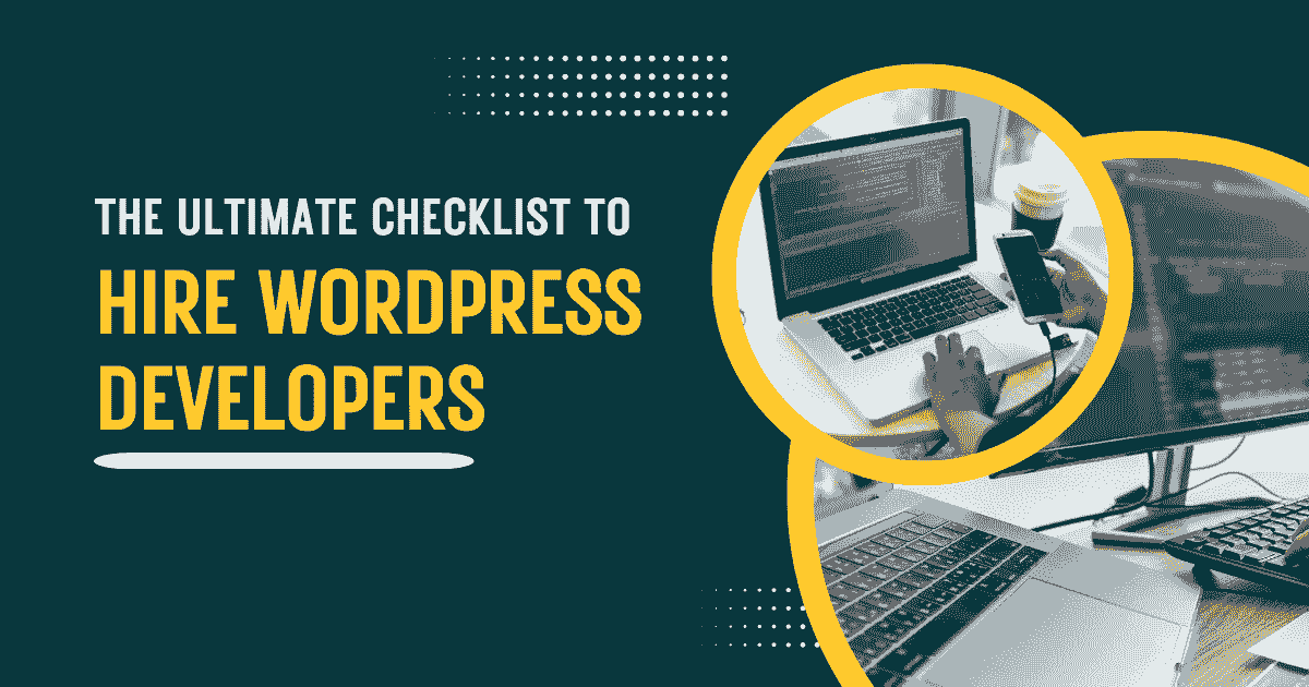 The Ultimate Checklist to Hire WordPress Developers