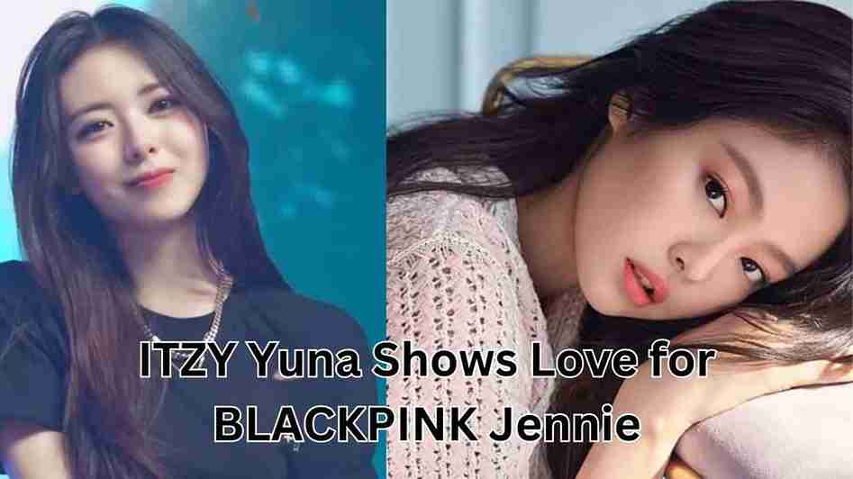 ITZY Yuna Shows Love for BLACKPINK jennie Kpop