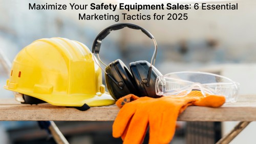 Safety Equipment Sales_ 6 Essential Marketing Tactics