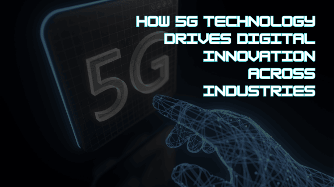 How 5G Technology Drives Digital Innovation Across Industries