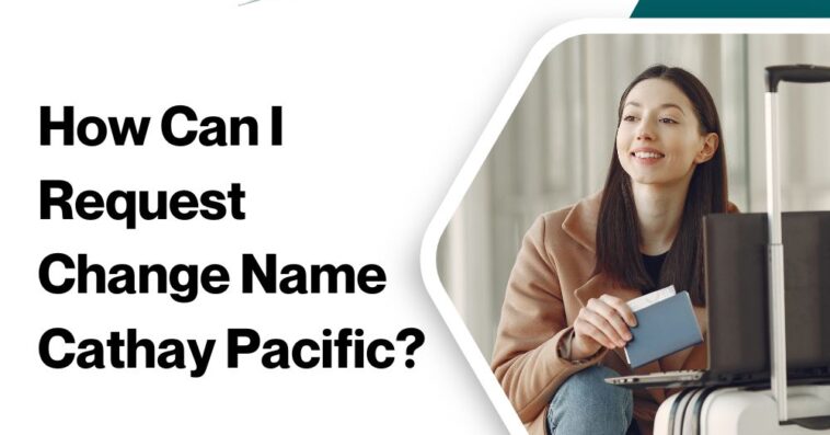How Can I Request Change Name Cathay Pacific
