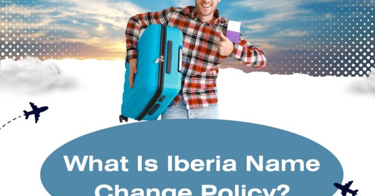 What Is Iberia Name Change Policy