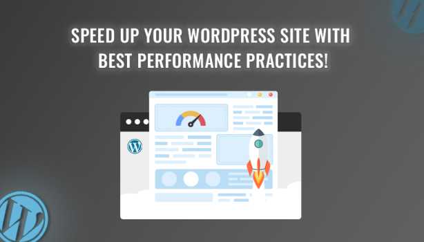 Speed Up Your WordPress Site with Best Performance practices!