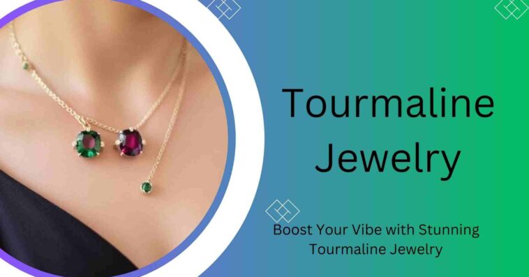 Boost Your Vibe with Stunning Tourmaline Jewelry