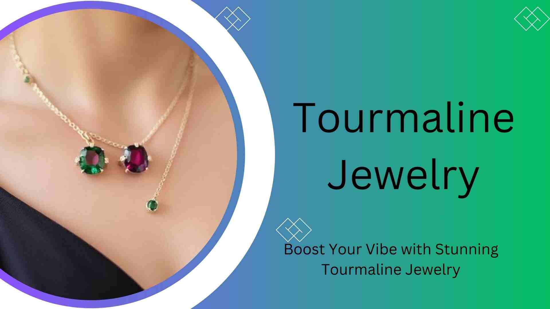 Boost Your Vibe with Stunning Tourmaline Jewelry