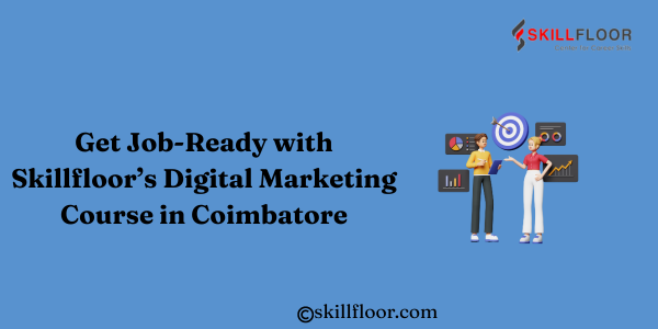 Skillfloor’s Digital Marketing Course in Coimbatore