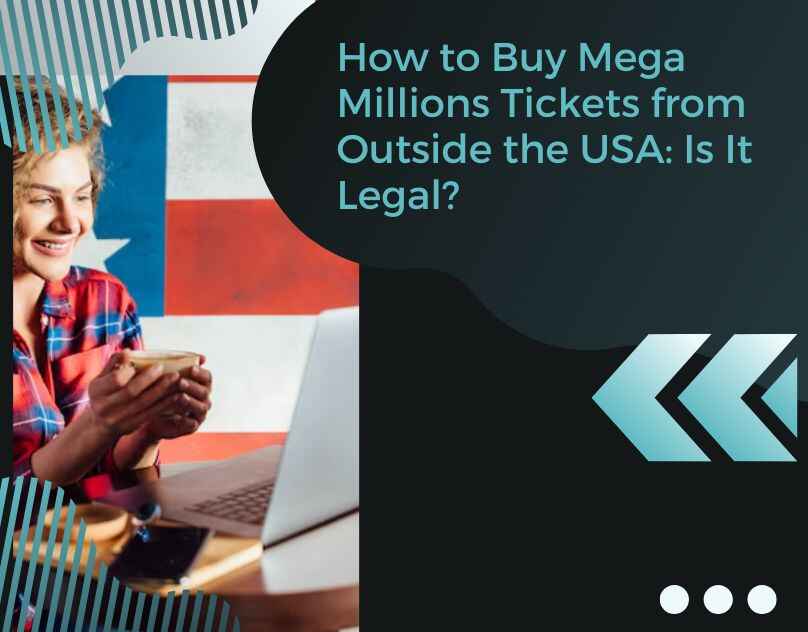 How to Buy Mega Millions Tickets from Outside the USA? 1 How to Buy Mega Millions Tickets from Outside the USA: Is It Legal?