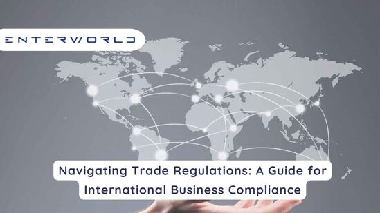 Navigating Trade Regulations: A Guide for International Business Compliance