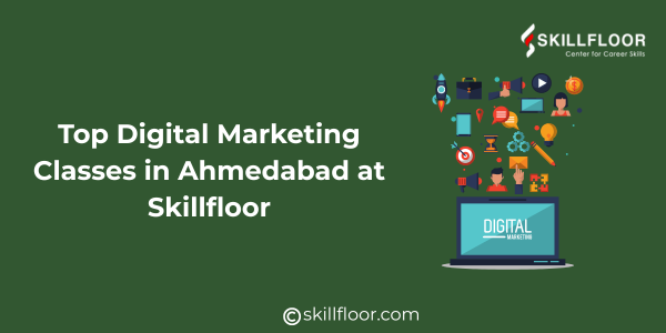 Digital Marketing Classes in Ahmedabad at Skillfloor 1 Top Digital Marketing Classes in Ahmedabad at Skillfloor