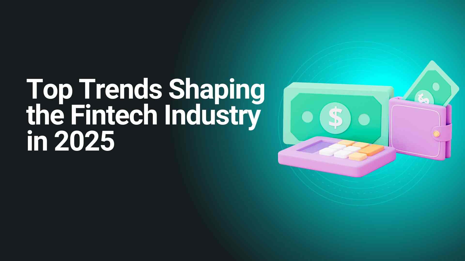 Top Trends Shaping the Fintech Industry in 2025