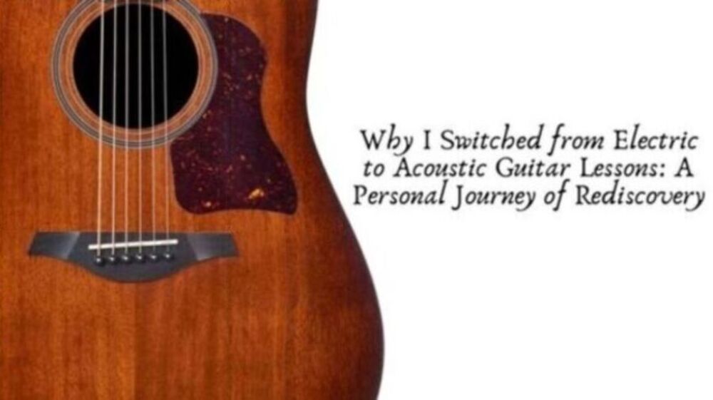 Why I Switched from Electric to Acoustic Guitar Lessons