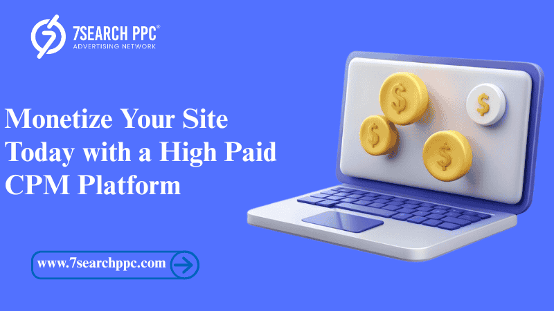 Monetize Your Site Today with a High Paid CPM Platform
