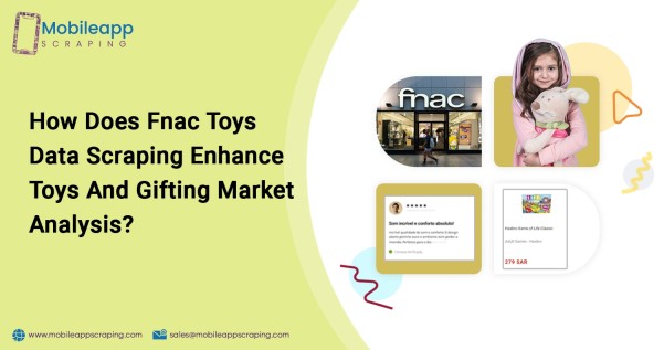 How Does Fnac Toys Data Scraping Enhance Toys And Gifting Market Analysis 1