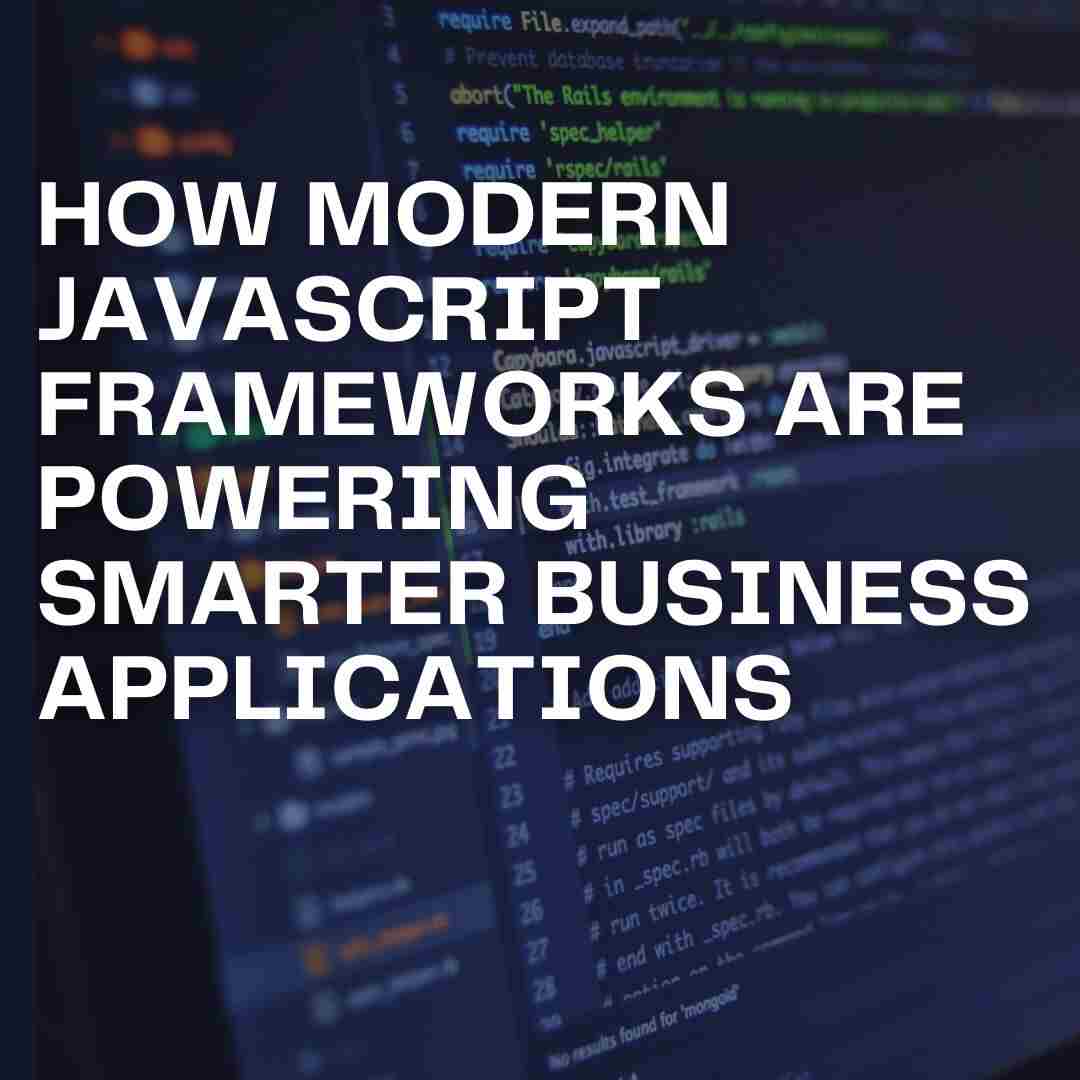 How JavaScript Frameworks Power Smarter Business Apps