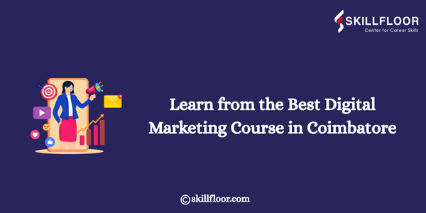 Learn from Best Digital Marketing Course in Coimbatore 1 Learn from the Best Digital Marketing Course in Coimbatore Skillfloor