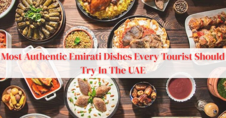 What are the most authentic Emirati dishes every tourist should try in the UAE