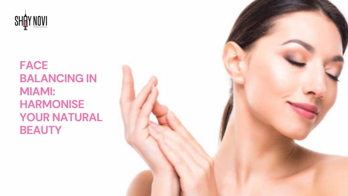 Face Balancing in Miami: Harmonise Your Natural Beauty