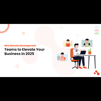 Hire Remote Development Teams to Elevate Your Business