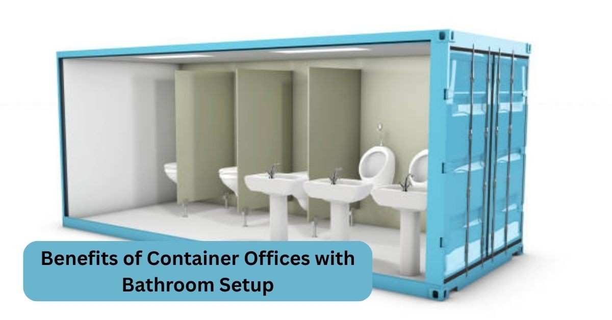 Benefits of Container Offices with Bathroom Setup