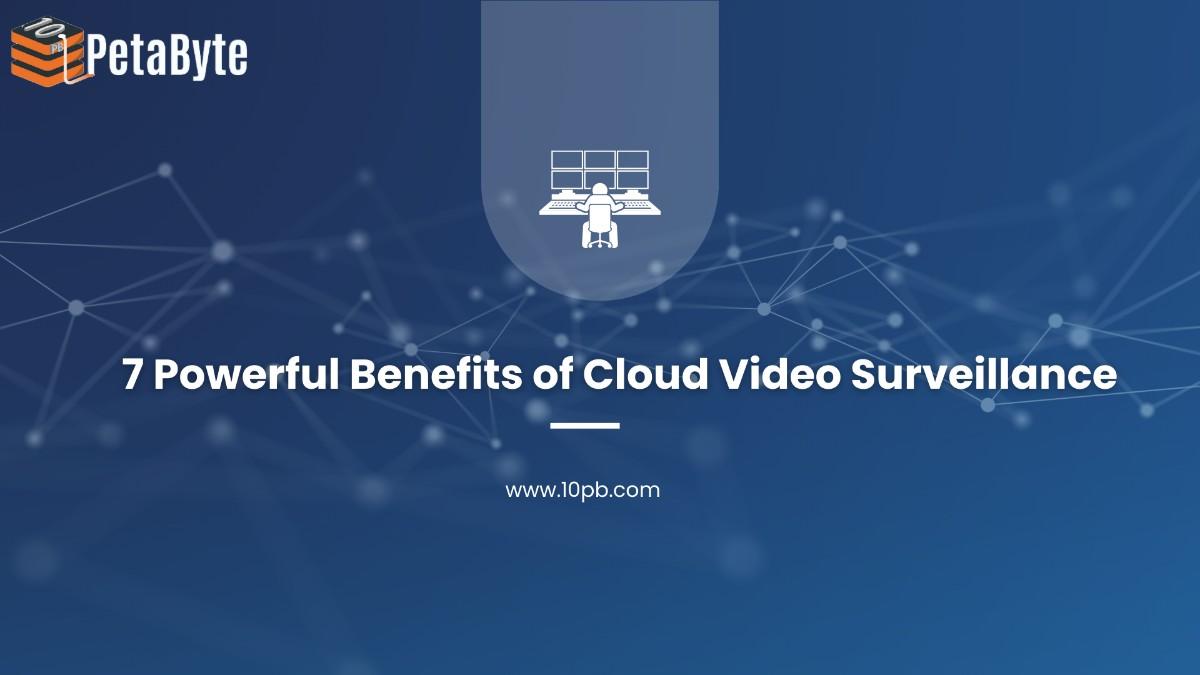 7 Powerful Benefits of Cloud Video Surveillance