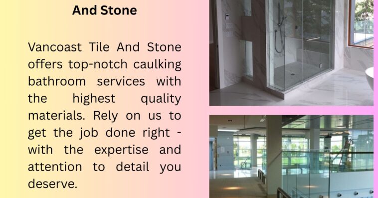 Caulking Bathroom Services Vancoast Tile And Stone
