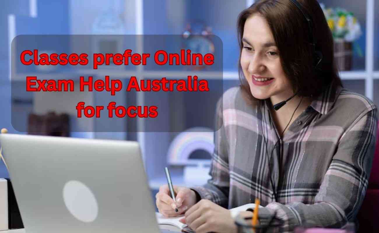 Classes prefer Online Exam Help Australia for focus