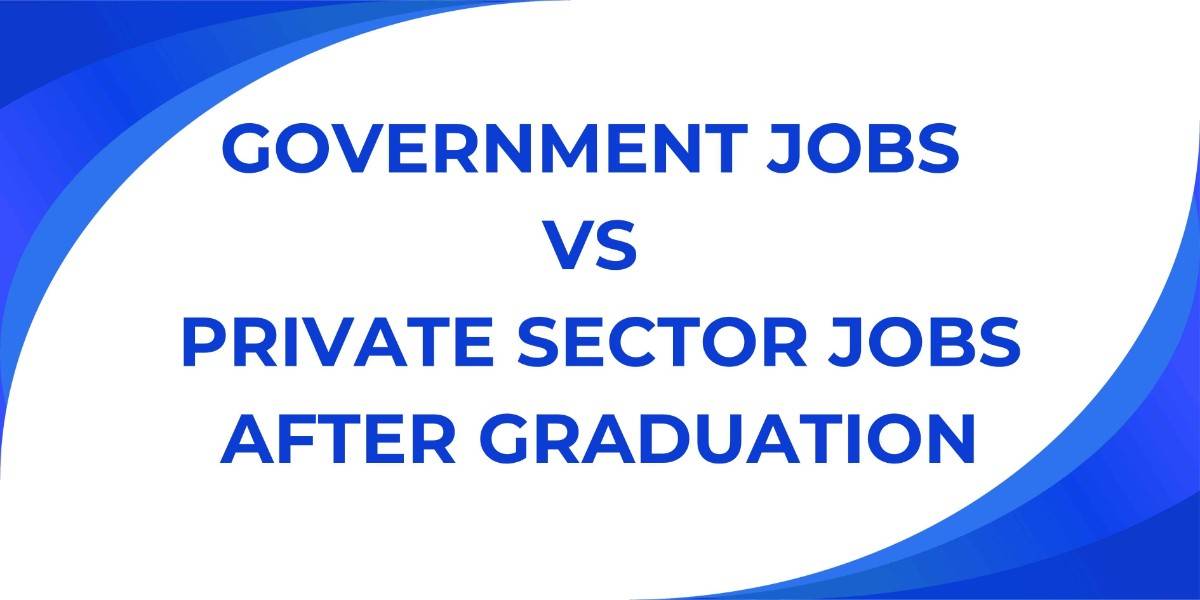 Government Jobs vs Private Sector Jobs After Graduation