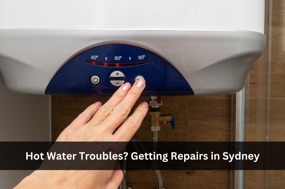 Hot Water Troubles? Getting Repairs in Sydney