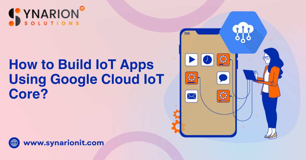 How to Build IoT Apps Using Google Cloud IoT Core?