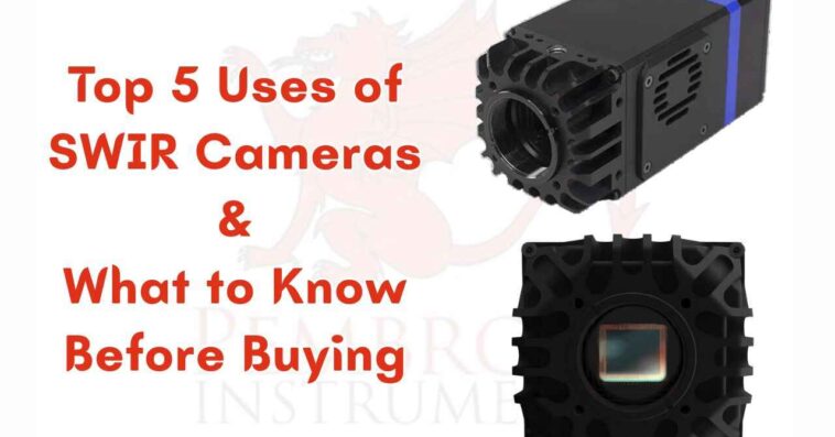 Top 5 Uses of SWIR Cameras & What to Know Before Buying