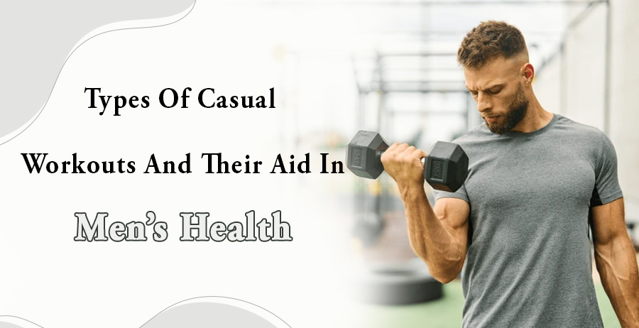 Types of Casual Workouts and Their Aid in Mens Health