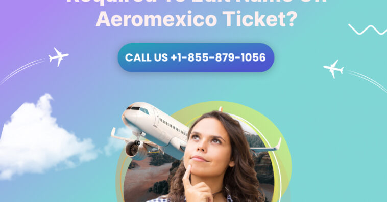 What Documents Are Required To Edit Name On Aeromexico Ticket