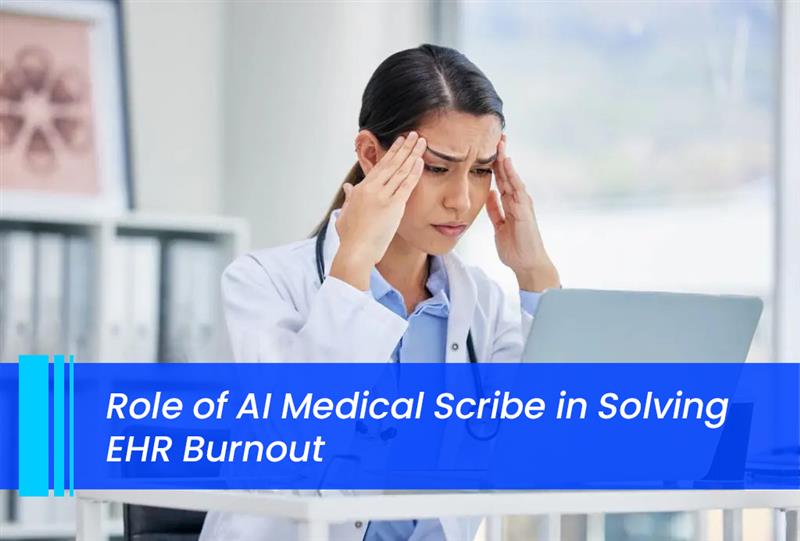 Role of AI Medical Scribe in Solving EHR Burnout
