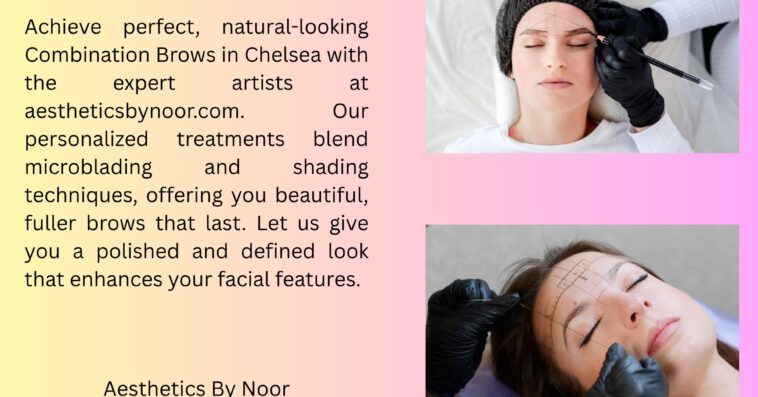Achieve Flawless Combination Brows in Chelsea