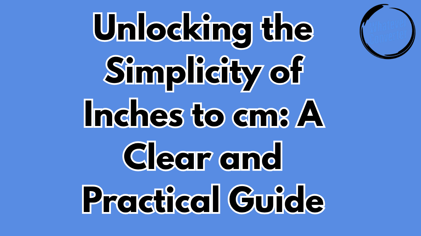 Unlocking the Simplicity of Inches to cm: A Clear Guide