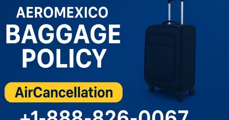Aeromexico Baggage Policy | AirCancellation | +1 -888-826-0067