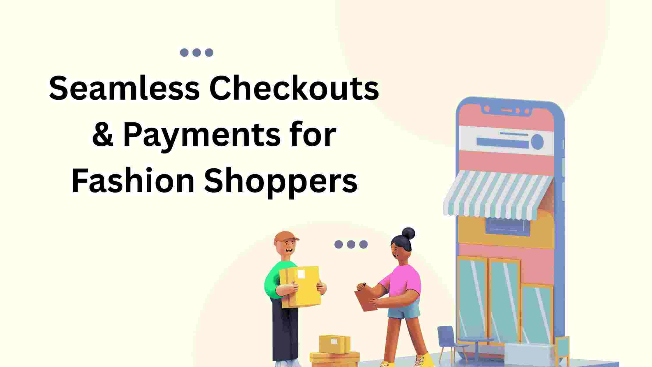 Seamless Checkouts & Payments for Fashion Shoppers