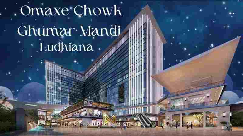 Omaxe Chowk Ghumar Mandi – Business Hub in Ludhiana